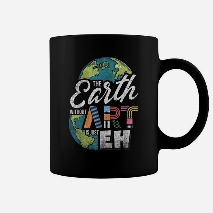 Earth Without Art Is Just Eh - Art Teacher Coffee Mug