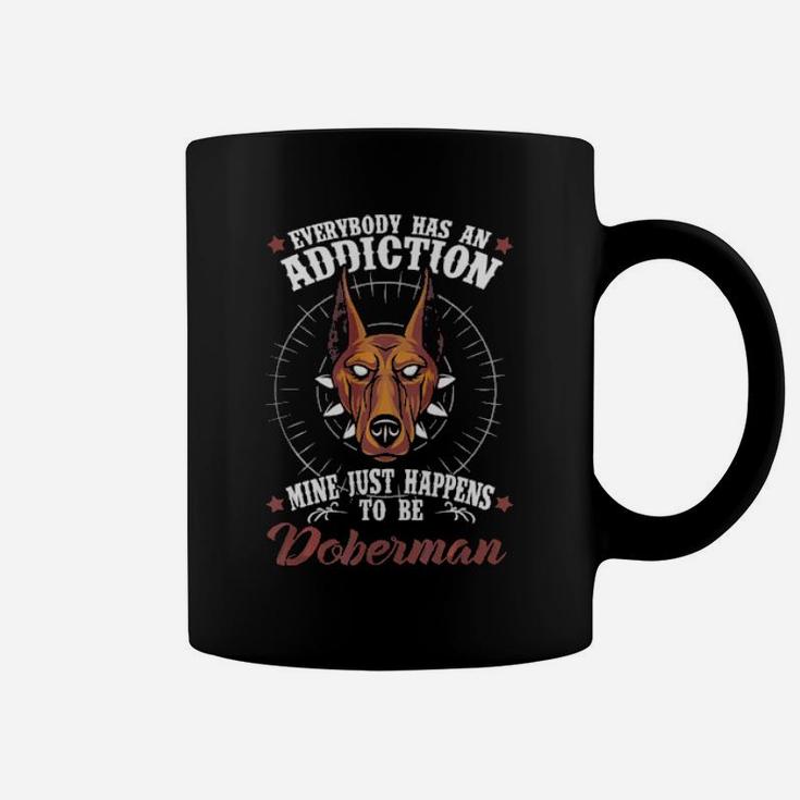 Everybody Has An Addiction  Doberman Coffee Mug