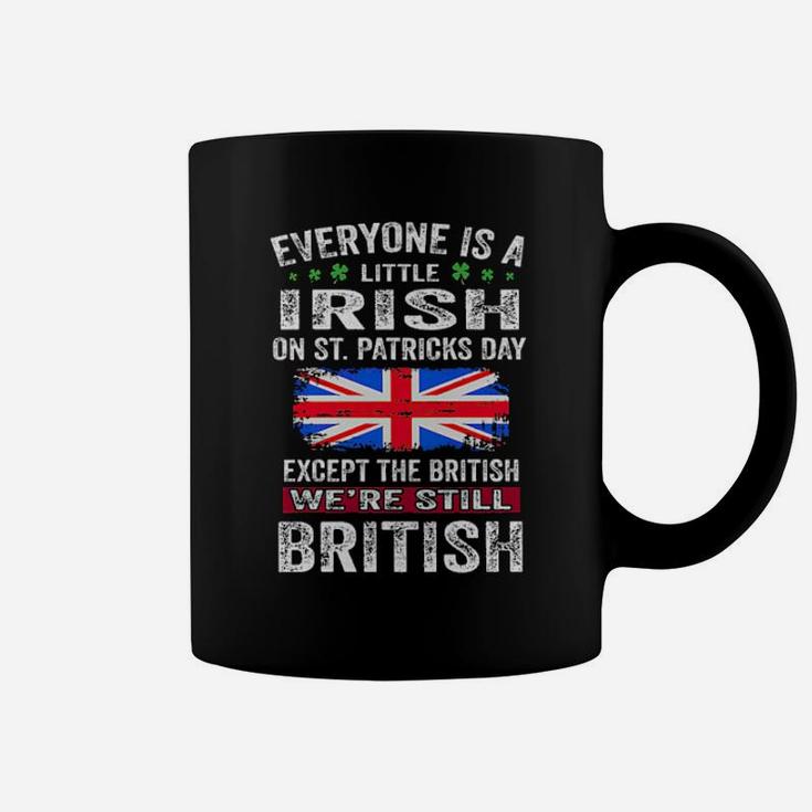 Everyone Is A Little Irish On St Patricks Day Except The British Were Still British Coffee Mug