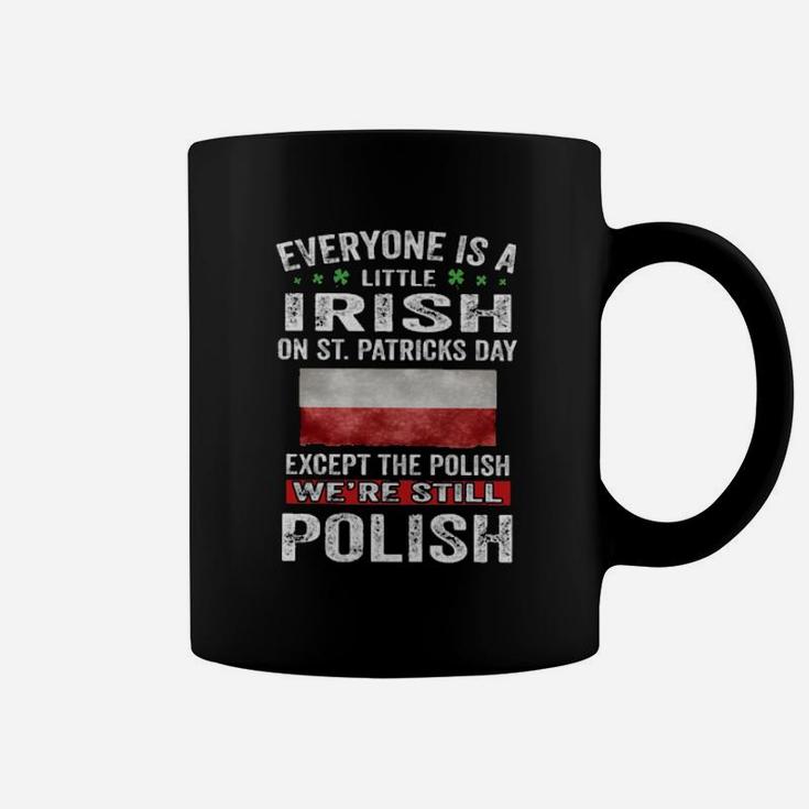 Everyone Is A Little Irish On Stpatricks Day Except The Polish Were Still Polish Coffee Mug