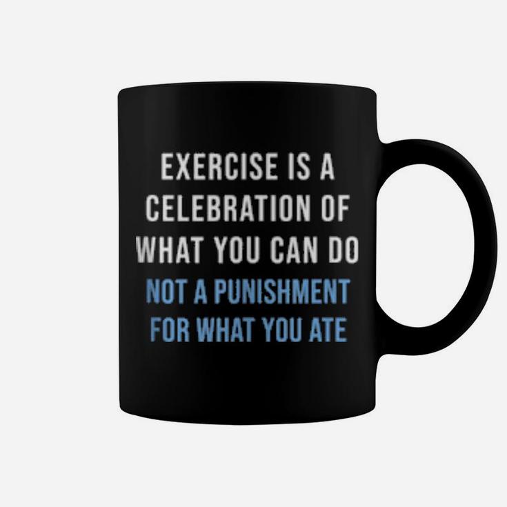 Exercise Is A Celebration Of What You Can Do Not Punishment Coffee Mug