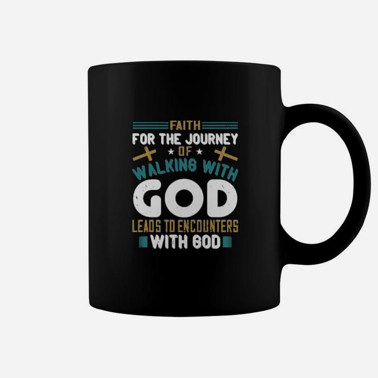 Faith For The Journey Of Walking With God Leads To Encounters With God Coffee Mug