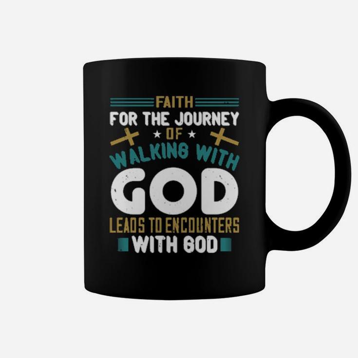 Faith For The Journey Of Walking With God Leads To Encounters With God Coffee Mug