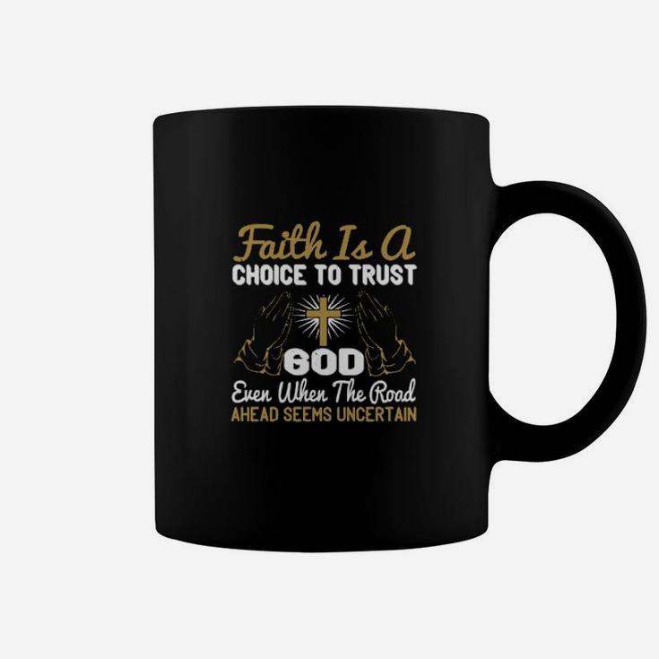 Faith Is A Choice To Trust God Even When The Road Ahead Seems Uncertain Coffee Mug