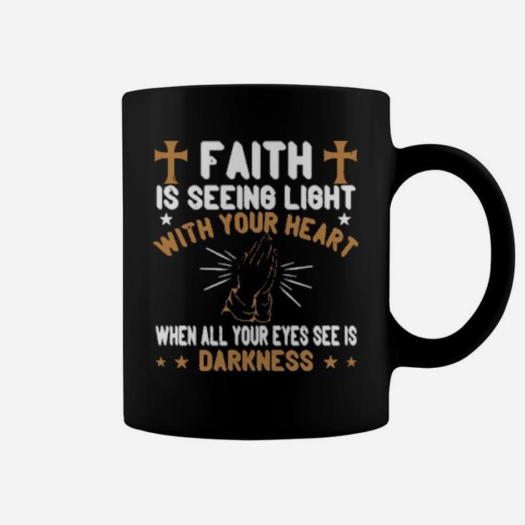 Faith Is Seeing Light With Your Heart When All Your Eyes See Is Darkness Coffee Mug
