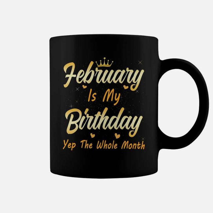 February Is My Birthday Month Yep The Whole Month Girl Coffee Mug