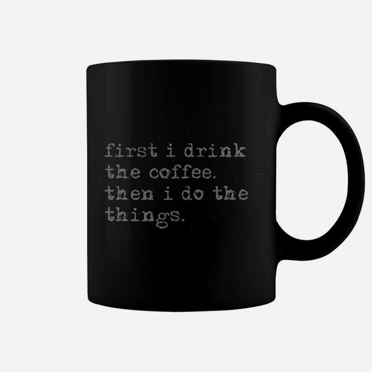 First I Drink The Coffee Then I Do The Things Coffee Mug