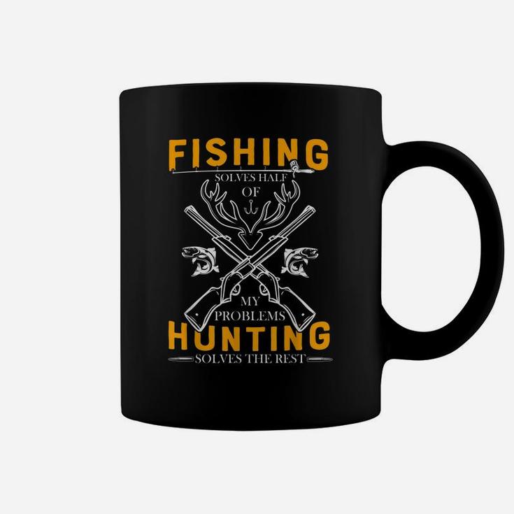 Fishing Solves Half Of My Problems Hunting Solves The Rest Coffee Mug
