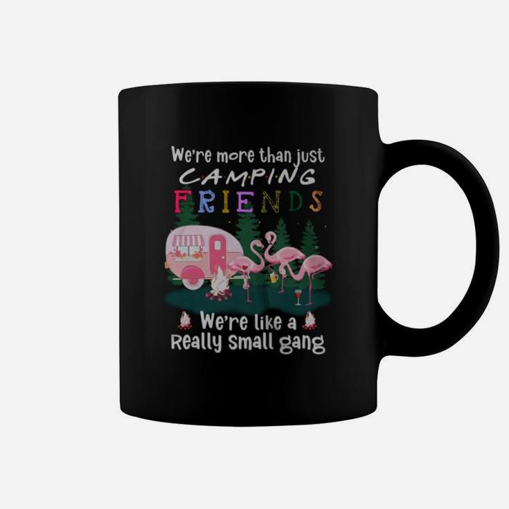 Flamingos We Are More Than Just Camping Friends We Are Like A Really Small Gang Coffee Mug