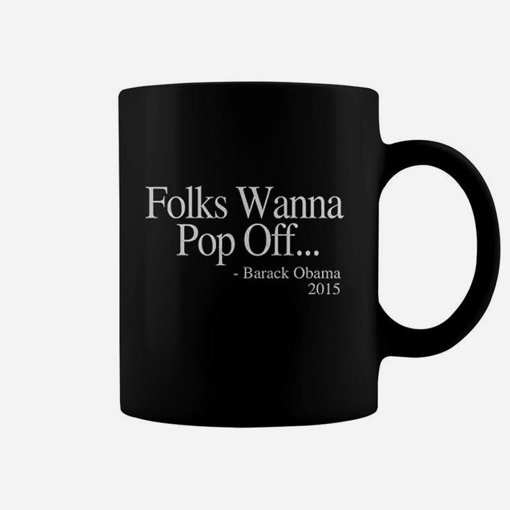 Folks Wanna Pop Off Obama Quote Coffee Mug