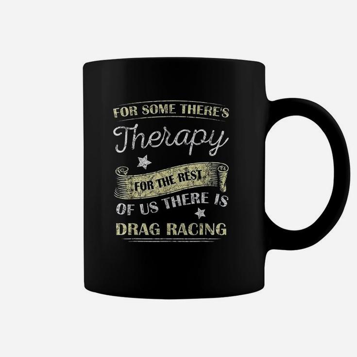 For Some There's Therapy For The Rest Drag Racing Coffee Mug