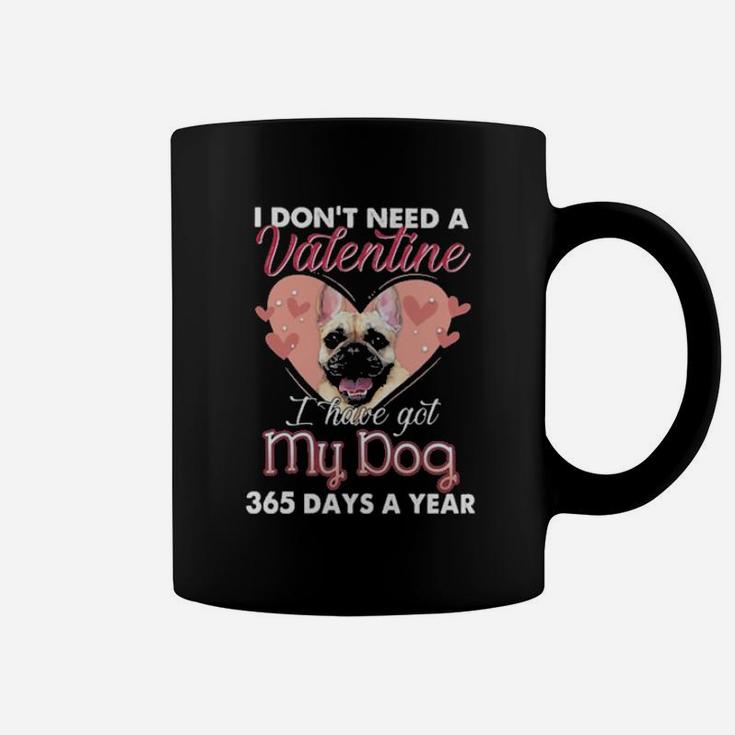 French Bulldog I Dont Need A Valentine I Have Got My Dog 365 Days A Year Coffee Mug