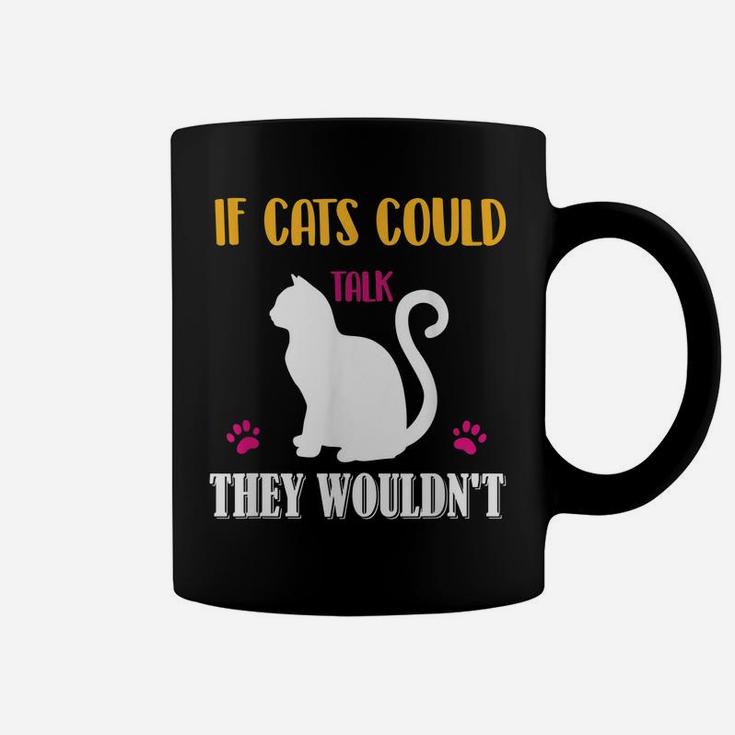 Funny Cat Shirt If Cats Could Talk They Wouldn't Coffee Mug
