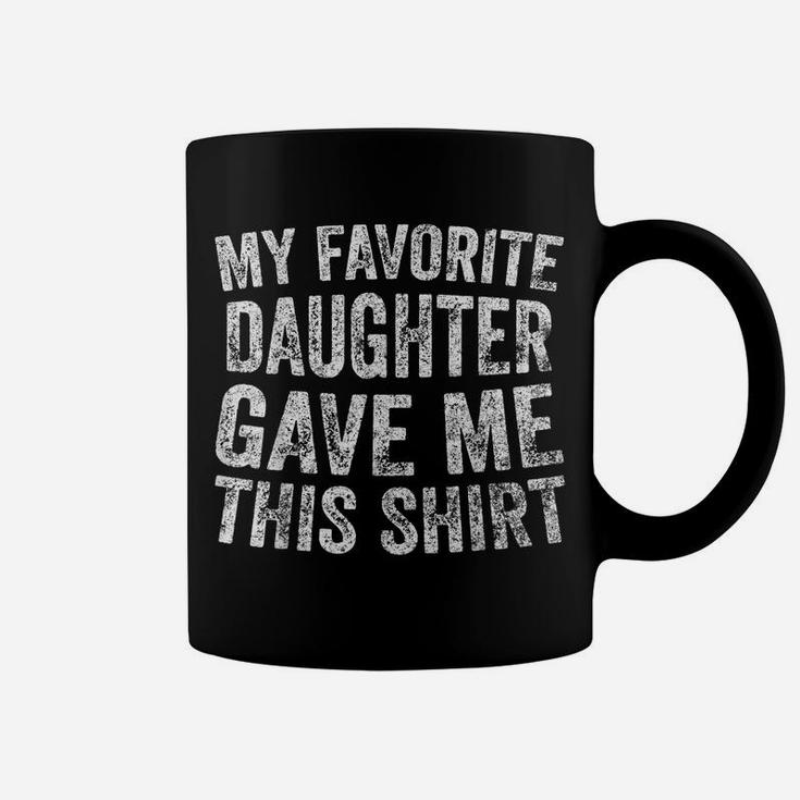 Funny Cute Gift My Favorite Daughter Gave Me This Shirt Coffee Mug