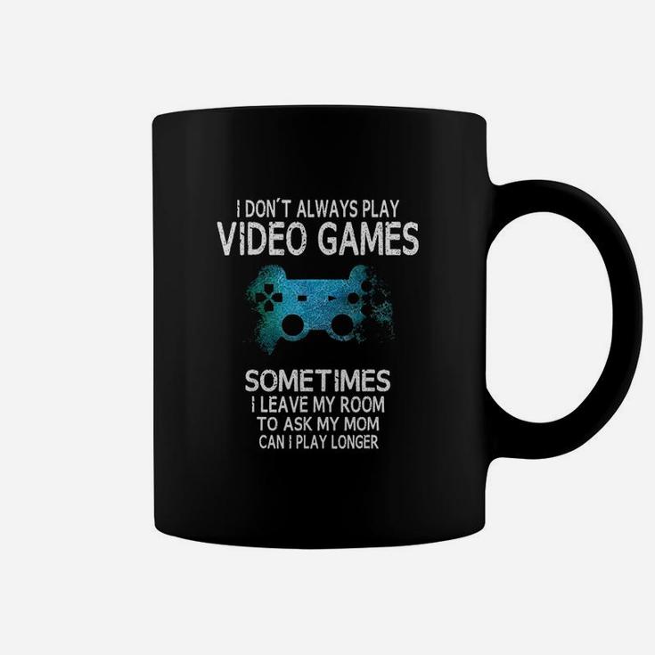 Funny Gamer Gift I Dont Always Play Video Games Coffee Mug