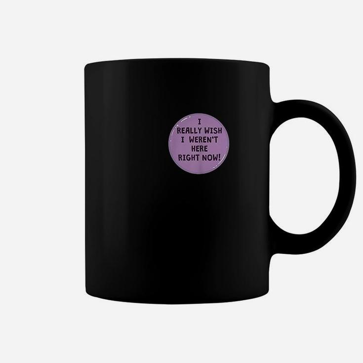 Funny I Really Wish I Werent Here Right Now Button Coffee Mug