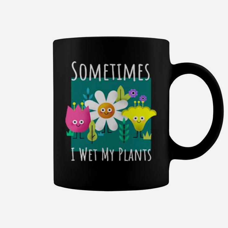 Funny Sometimes I Wet My Plants Design For Gardenings Coffee Mug