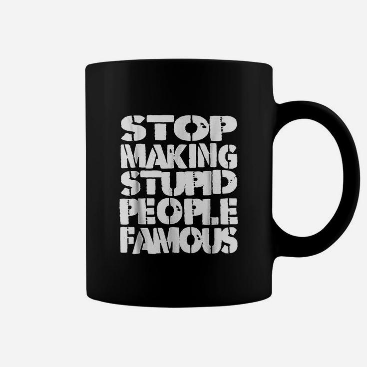 Funny Stop Making The Stupid People Famous Coffee Mug