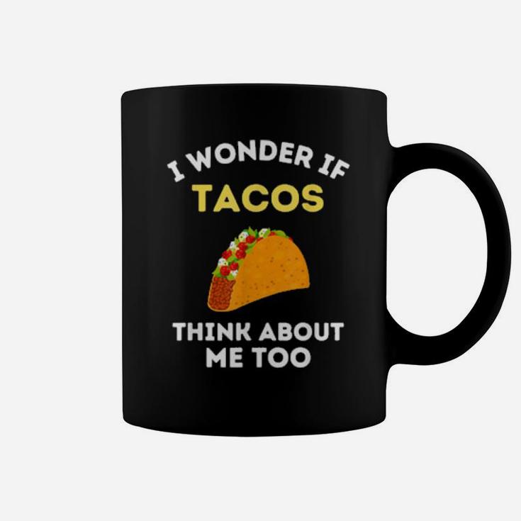 Funny Taco I Wonder If Tacos Think About Me Too Cute Coffee Mug