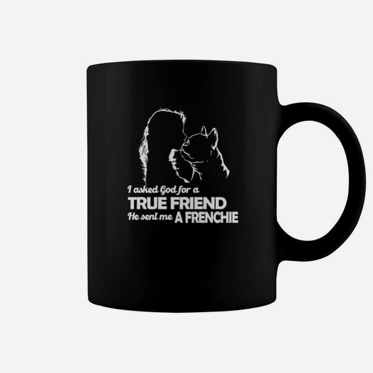 Girl I Asked God For A True Friend He Sent Me A Frienchie Coffee Mug