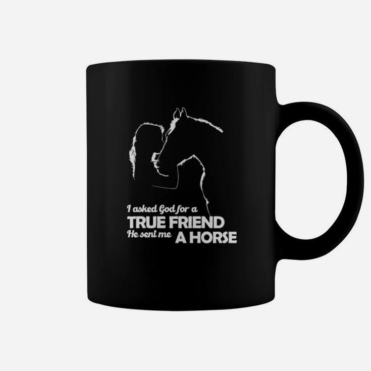 Girl I Asked God For A True Friend He Sent Me A Horse Coffee Mug