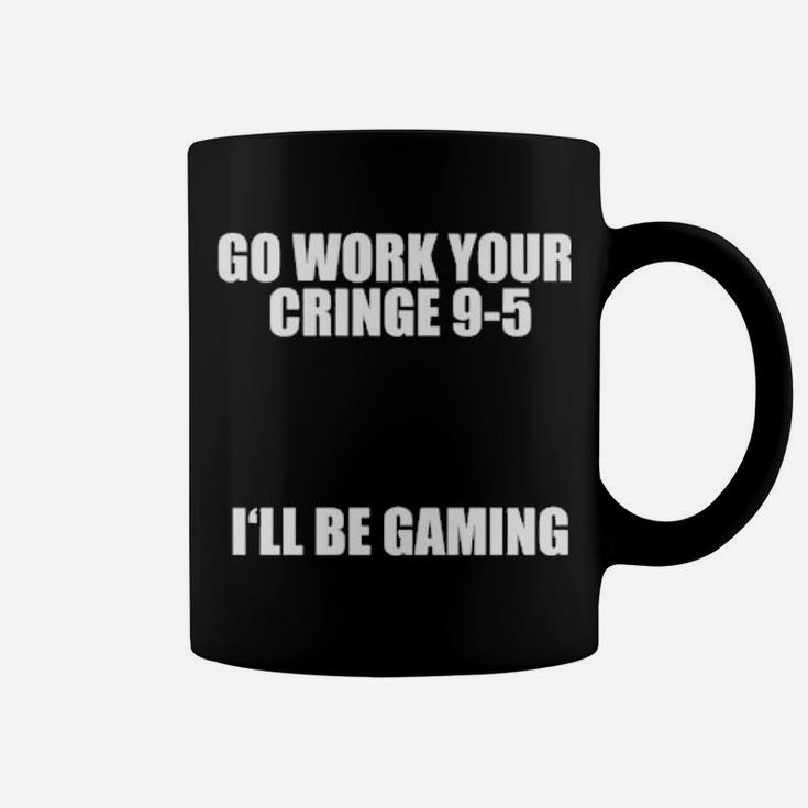 Go Work Your Cringe 9 5 I'll Be Gaming Coffee Mug