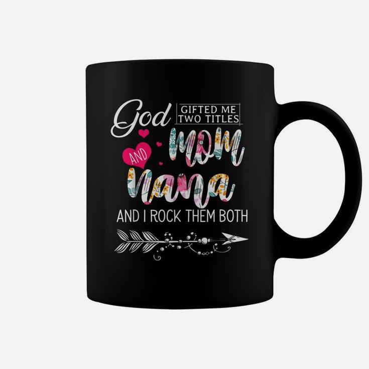 God Gifted Me Two Titles Mom And Nana Flower Mother's Day Coffee Mug