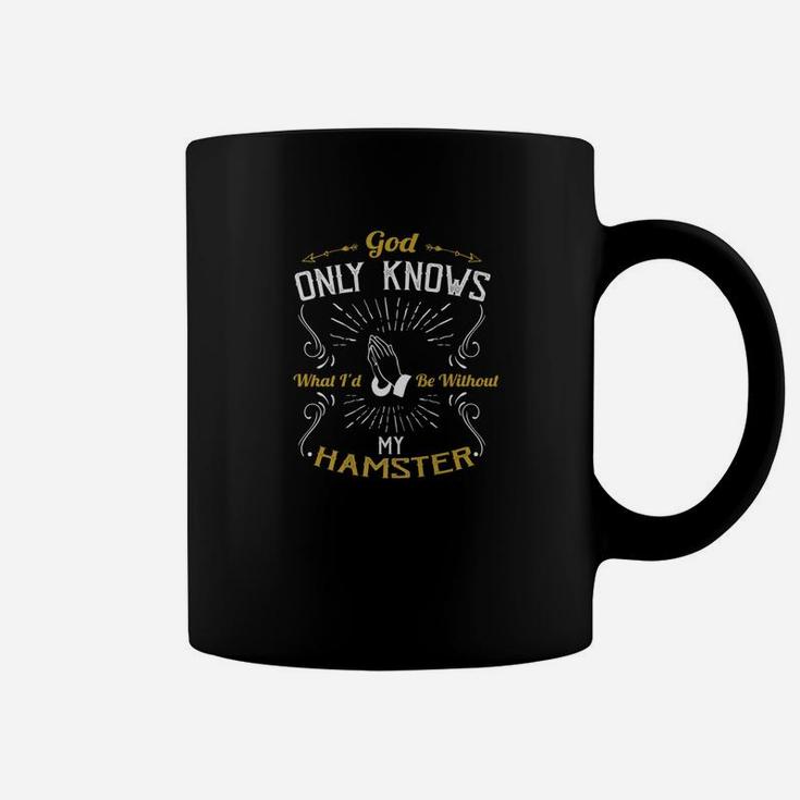 God Only Knows What Id Be Without My Hamster Coffee Mug