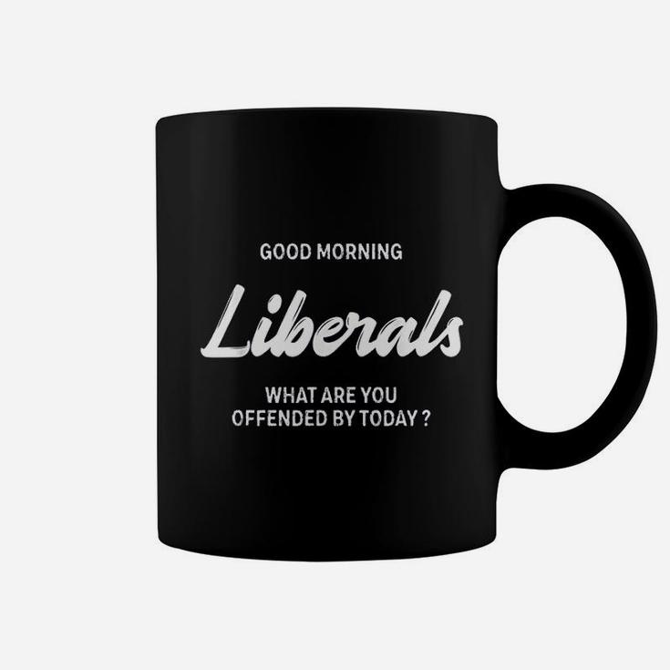 Good Morning Liberals What Are You Offended By Today Coffee Mug