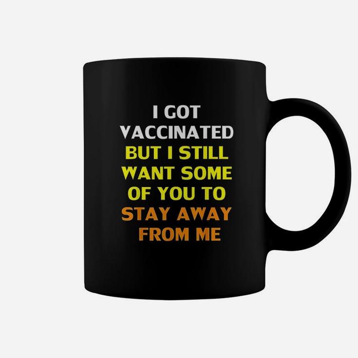 Got Vaccinat But I Still Want You To Stay Away From Me Coffee Mug