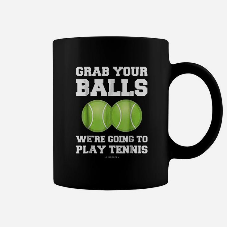 Grab Your Balls Were Going To Play Tennis Coffee Mug