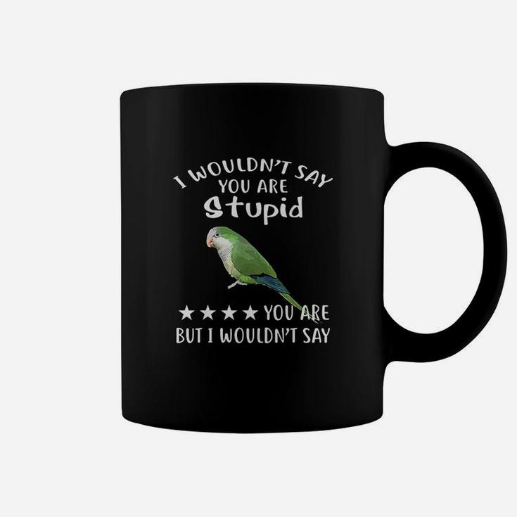 Green Quaker  I Wouldnt Say Quaker Parrot Bird Coffee Mug