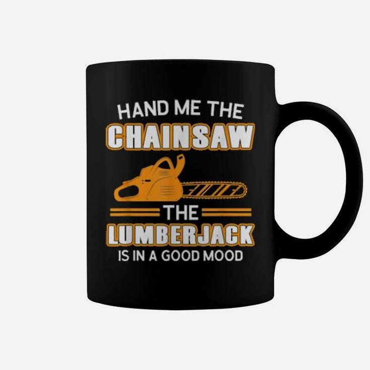 Hand Me The Chainsaw The Lumberjack Is In A Good Mo Coffee Mug
