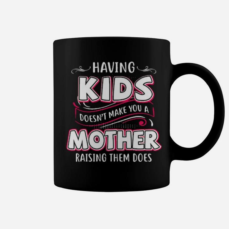 Having Kids Doesnt Make You A Mother Raising Them Does Coffee Mug