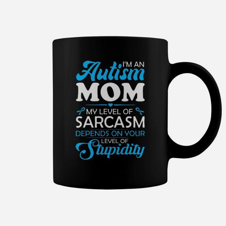 I Am An Autism Mom My Level Of Sarcasm Depends On Your Level Of Stupidity Coffee Mug