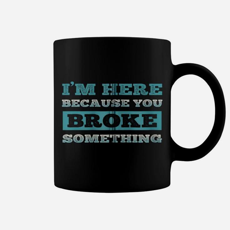 I Am Here Because You Broke Something Funny Zip Hoodie Coffee Mug