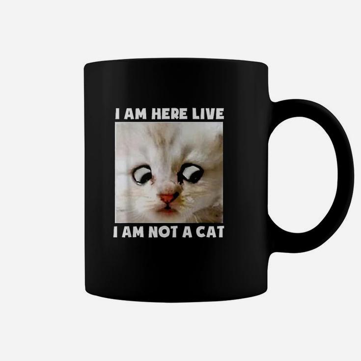 I Am Here Live I Am Not A Cat Coffee Mug