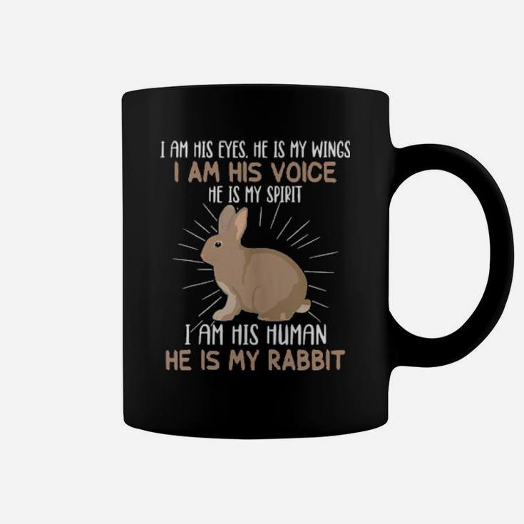 I Am His Eyes He S My Wings I Am His Voice He Is My Rabbit Coffee Mug