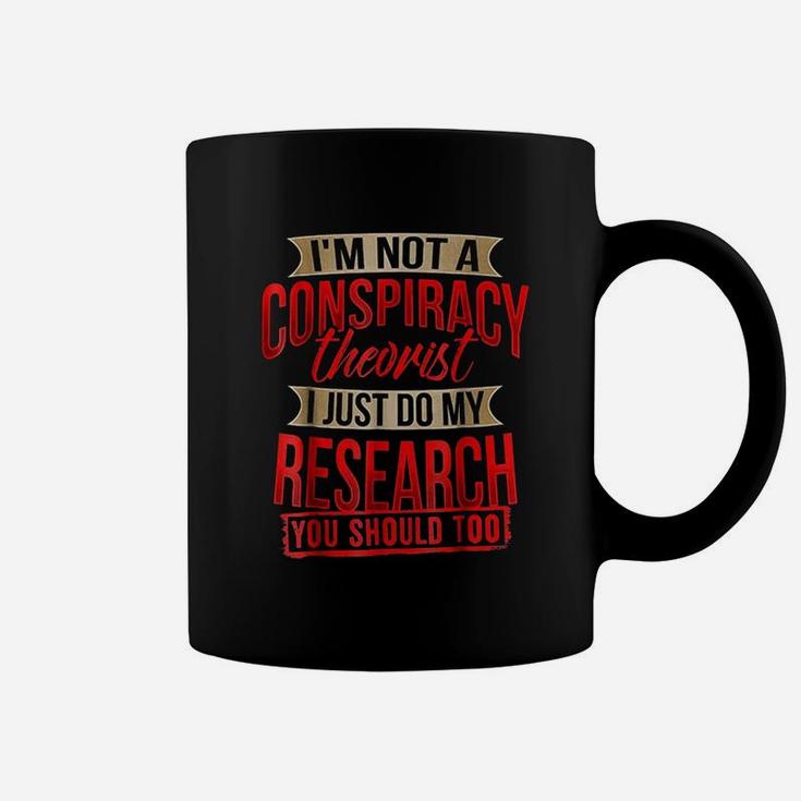 I Am Not A Conspiracy Theorist I Just Do My Research Coffee Mug