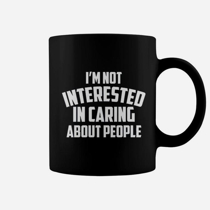 I Am Not Interested In Caring About People Coffee Mug