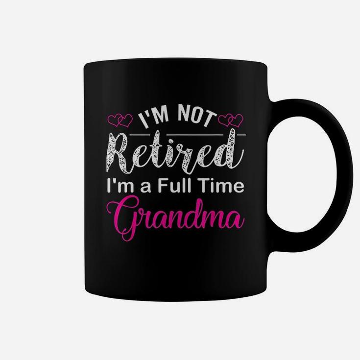 I Am Not Retired I Am A Full Time Grandma Coffee Mug