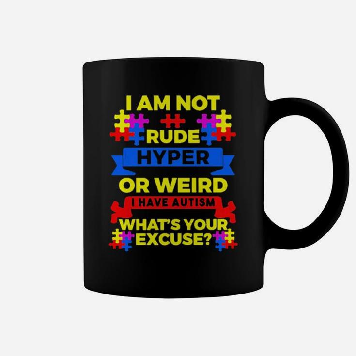 I Am Not Rude Hyper Or Weird I Have Autism Whats Your Excuse Coffee Mug