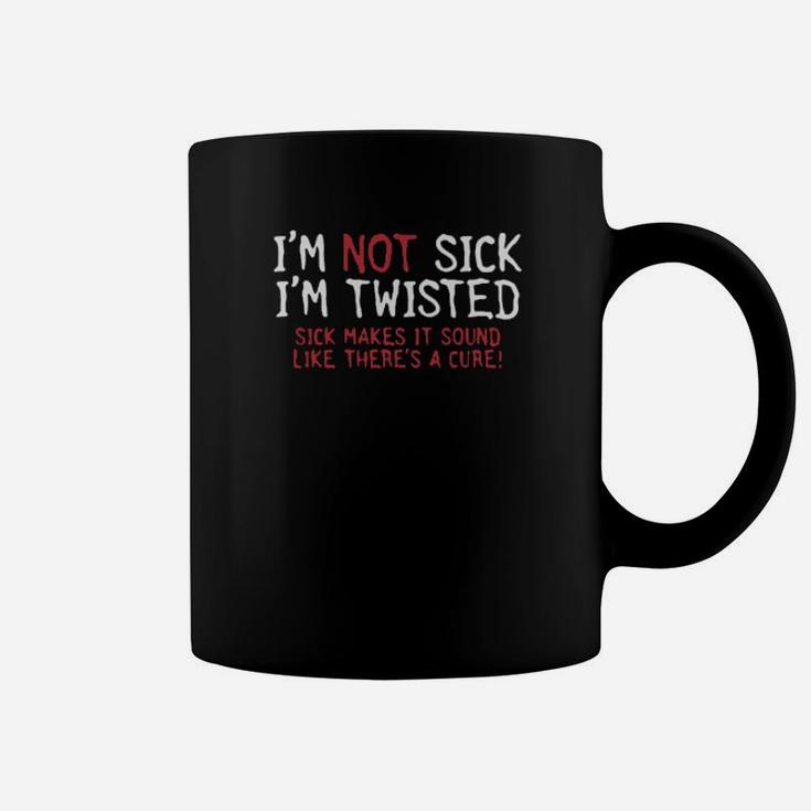 I Am Not Sick I Am Twisted Coffee Mug