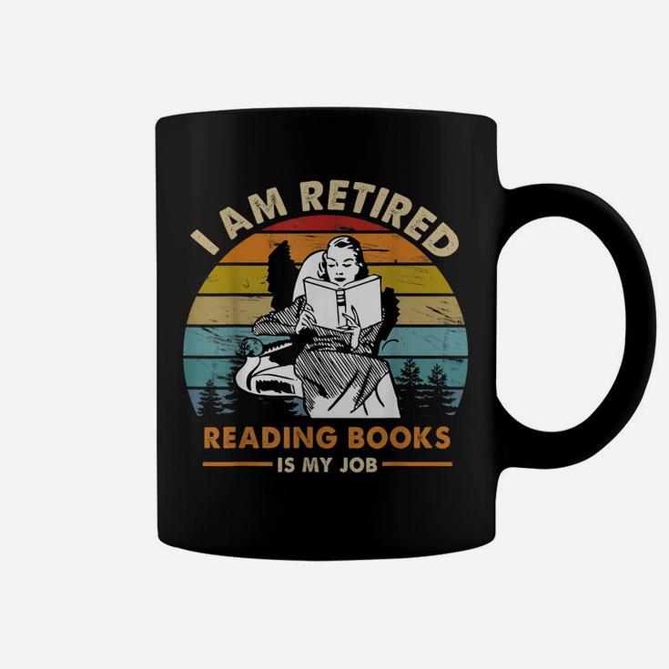 I Am Retired Reading Books Is My Job Funny Book Lovers Coffee Mug