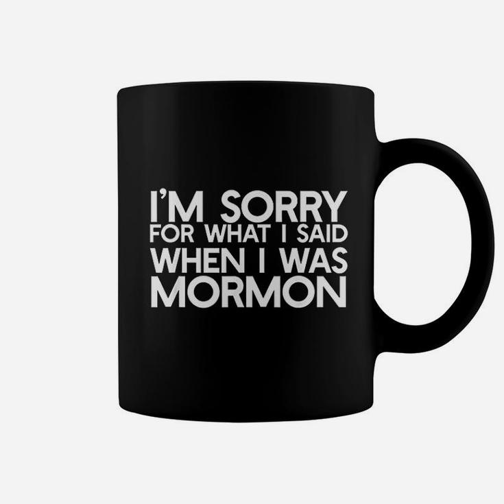 I Am Sorry For What I Said When I Was Mormon Coffee Mug