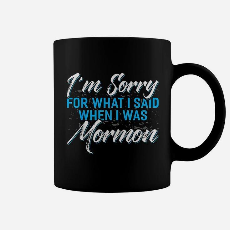 I Am Sorry For What I Said When I Was Mormon Coffee Mug