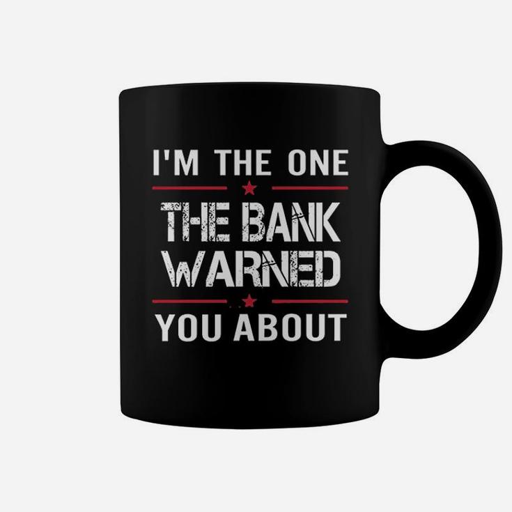 I Am The One The Bank Warned You About Coffee Mug