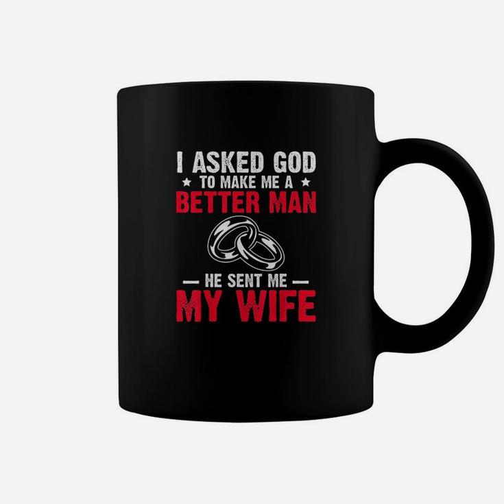I Ask God To Make Me Better Man He Sent Me My Wife Valentine Coffee Mug
