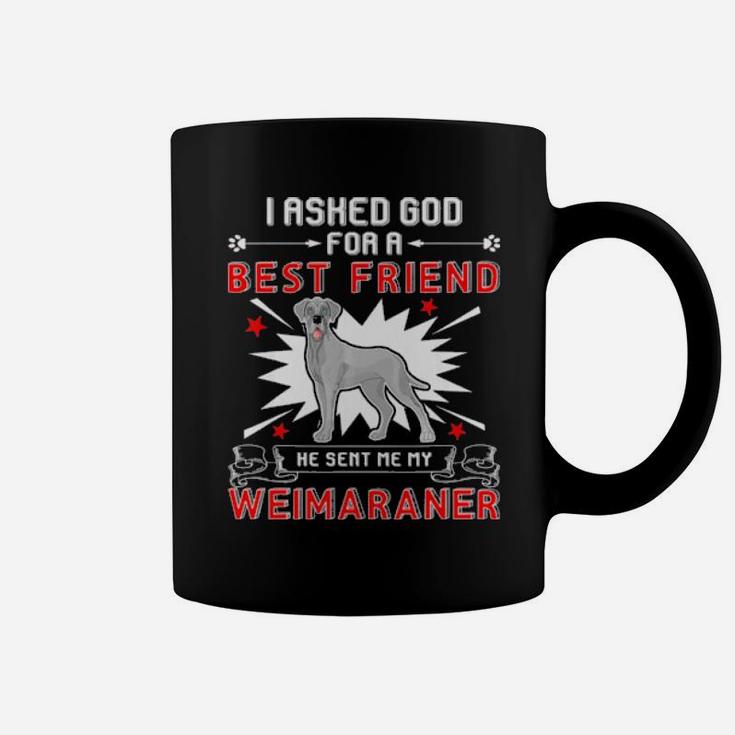 I Asked God For A Best Friend He Sent Me My Weimaraner Coffee Mug