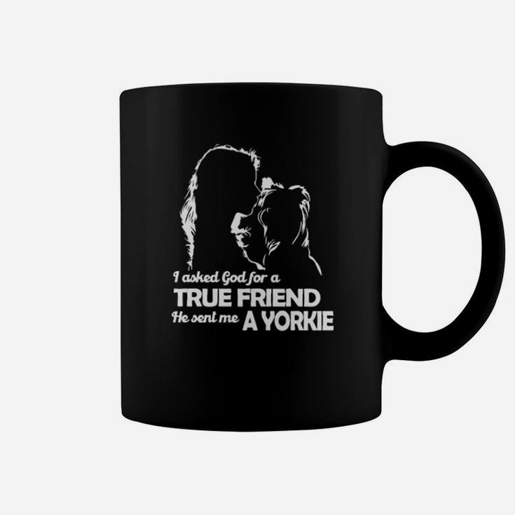 I Asked God For A True Friend He Sent Me A Yorkie And Girl Coffee Mug